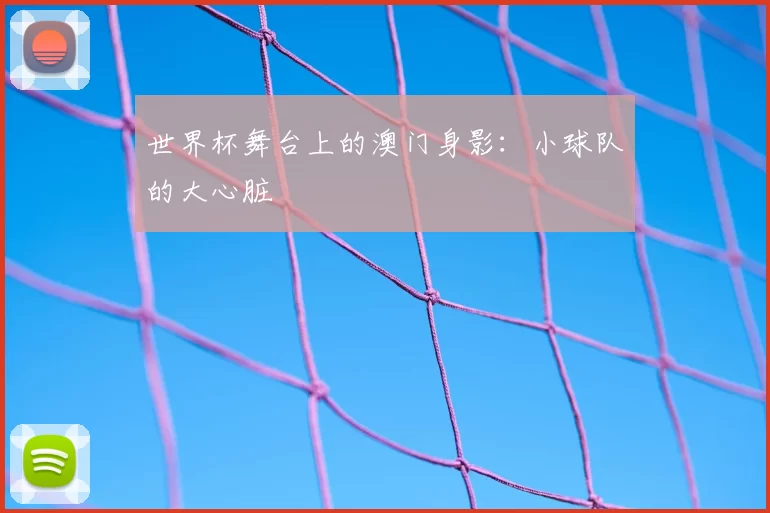 世界杯舞台上的澳门身影：小球队的大心脏