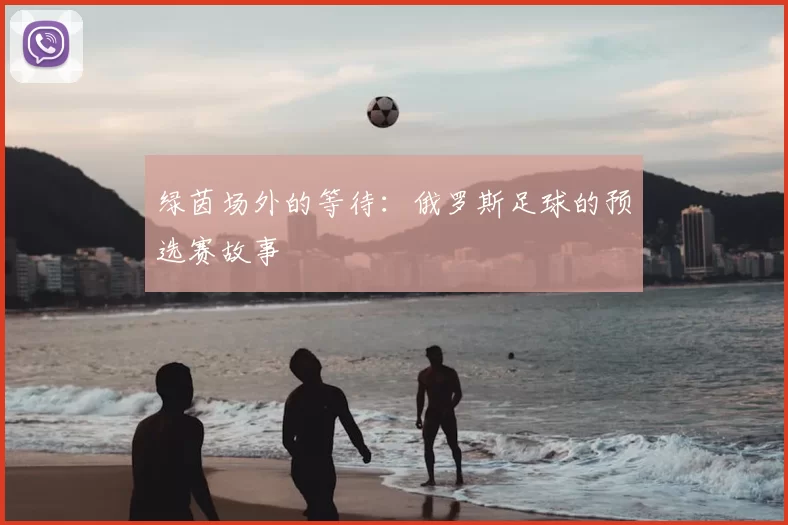 绿茵场外的等待：俄罗斯足球的预选赛故事