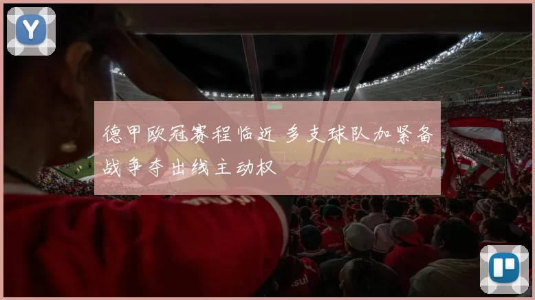 德甲欧冠赛程临近 多支球队加紧备战争夺出线主动权