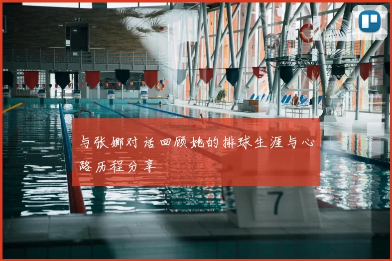 与张娜对话回顾她的排球生涯与心路历程分享