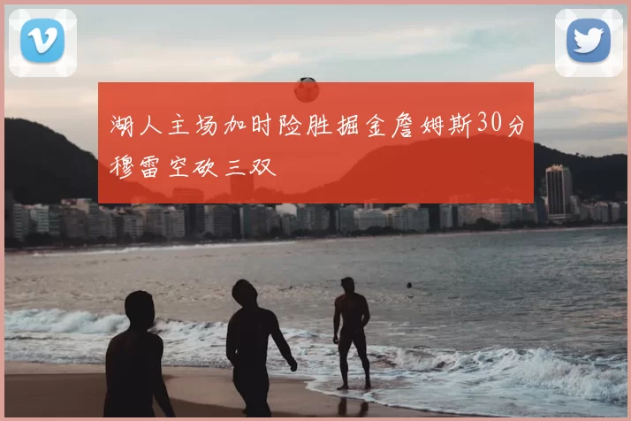 湖人主场加时险胜掘金詹姆斯30分穆雷空砍三双