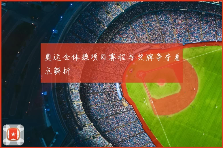 奥运会体操项目赛程与奖牌争夺看点解析