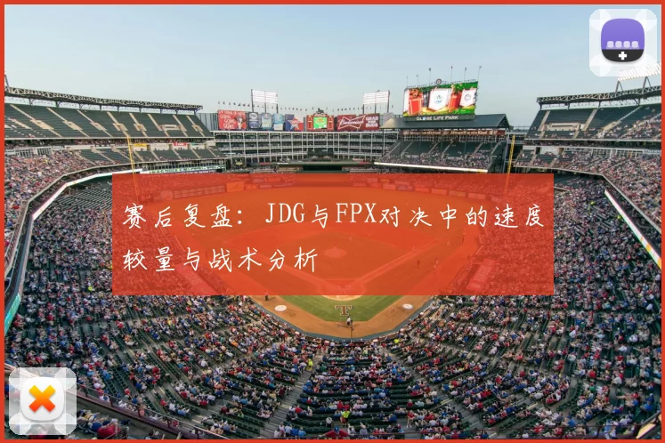 赛后复盘：JDG与FPX对决中的速度较量与战术分析