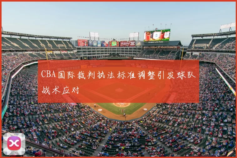 CBA国际裁判执法标准调整引发球队战术应对