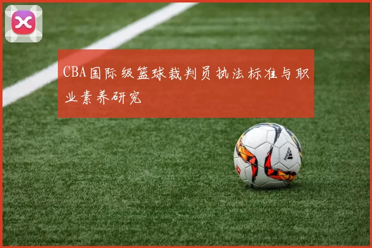 CBA国际级篮球裁判员执法标准与职业素养研究