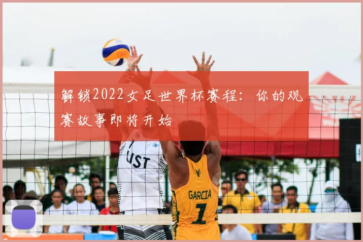 解锁2022女足世界杯赛程:你的观赛故事即将开始